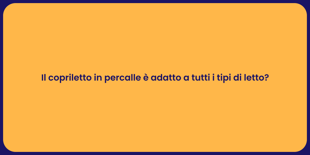 Il copriletto in percalle è adatto a tutti i tipi di letto?
