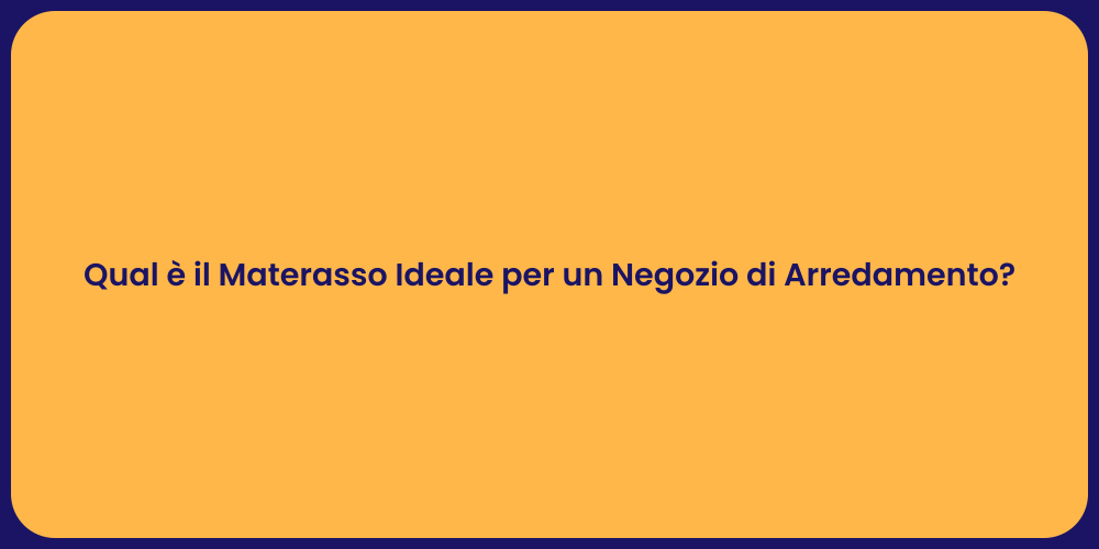 Qual è il Materasso Ideale per un Negozio di Arredamento?