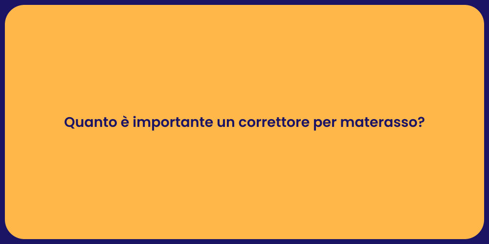 Quanto è importante un correttore per materasso?