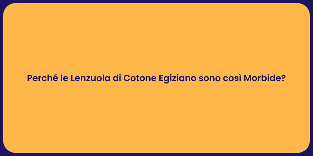 Perché le Lenzuola di Cotone Egiziano sono così Morbide?