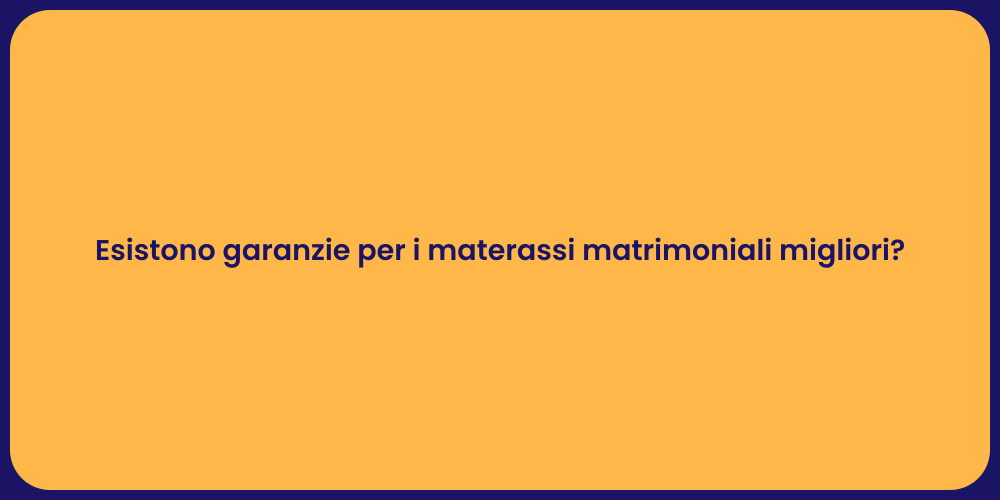Esistono garanzie per i materassi matrimoniali migliori?