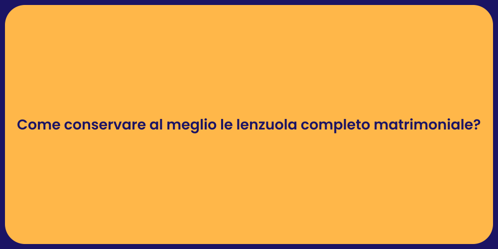 Come conservare al meglio le lenzuola completo matrimoniale?
