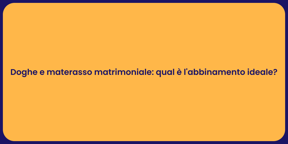 Doghe e materasso matrimoniale: qual è l'abbinamento ideale?