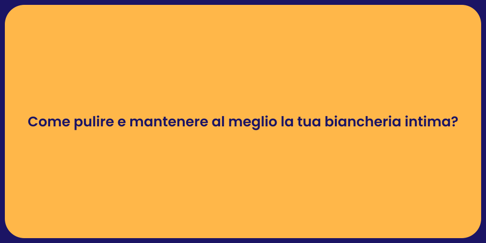 Come pulire e mantenere al meglio la tua biancheria intima?