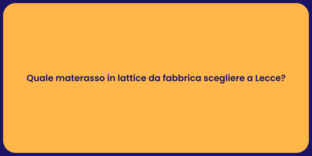 Quale materasso in lattice da fabbrica scegliere a Lecce?
