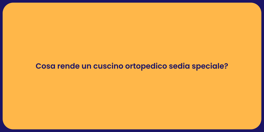 Cosa rende un cuscino ortopedico sedia speciale?
