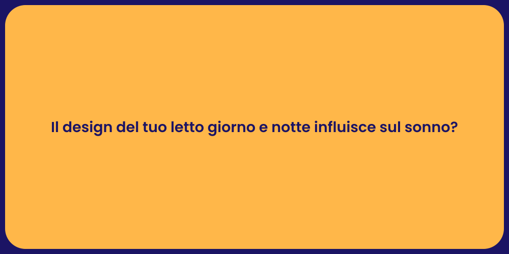 Il design del tuo letto giorno e notte influisce sul sonno?