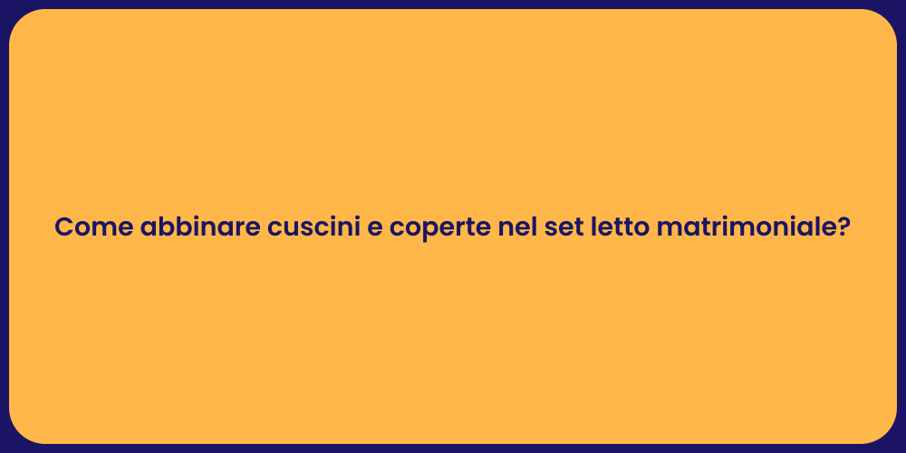 Come abbinare cuscini e coperte nel set letto matrimoniale?
