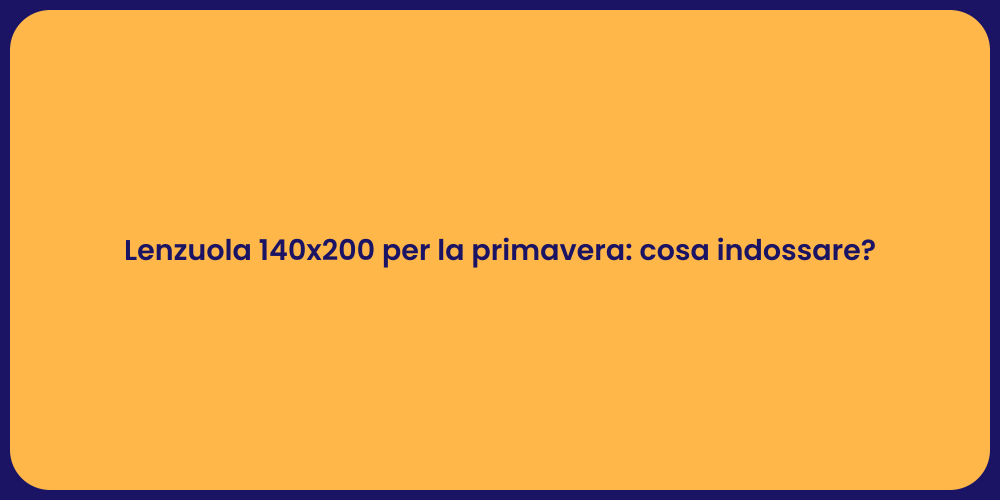 Lenzuola 140x200 per la primavera: cosa indossare?