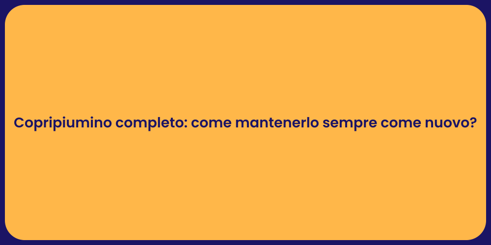 Copripiumino completo: come mantenerlo sempre come nuovo?