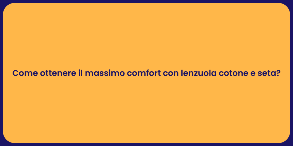 Come ottenere il massimo comfort con lenzuola cotone e seta?