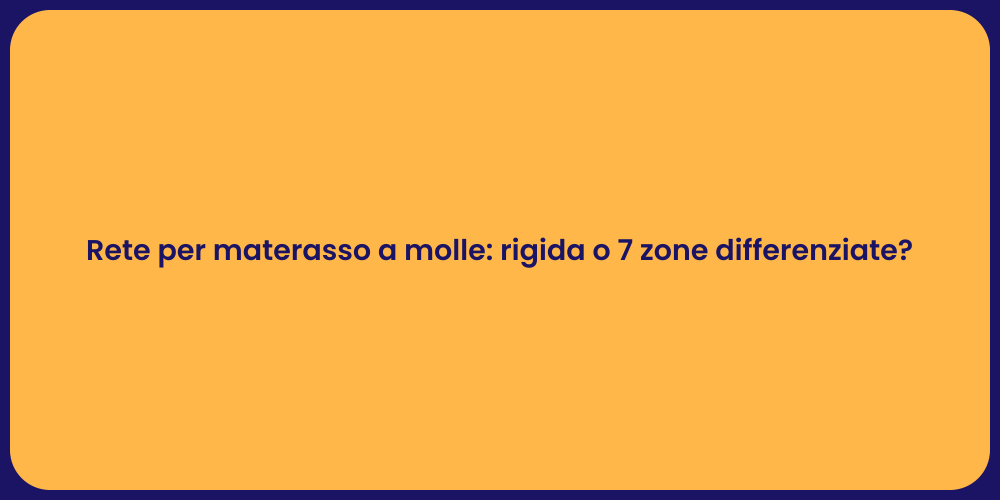 Rete per materasso a molle: rigida o 7 zone differenziate?
