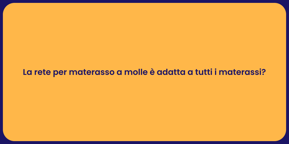 La rete per materasso a molle è adatta a tutti i materassi?