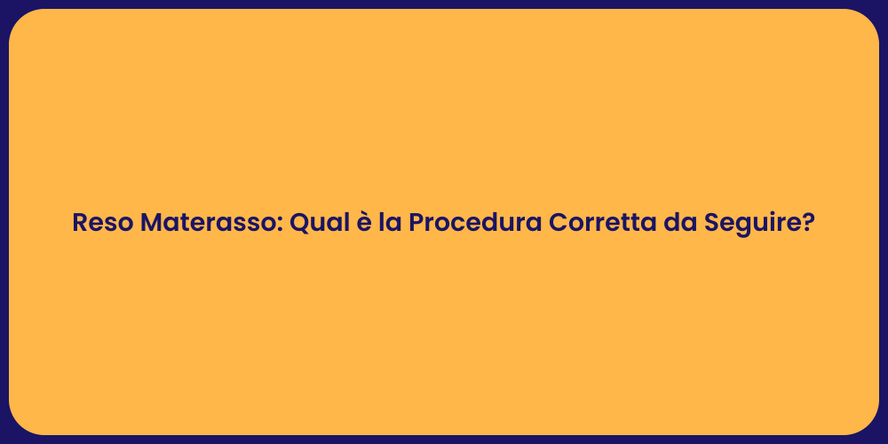 Reso Materasso: Qual è la Procedura Corretta da Seguire?