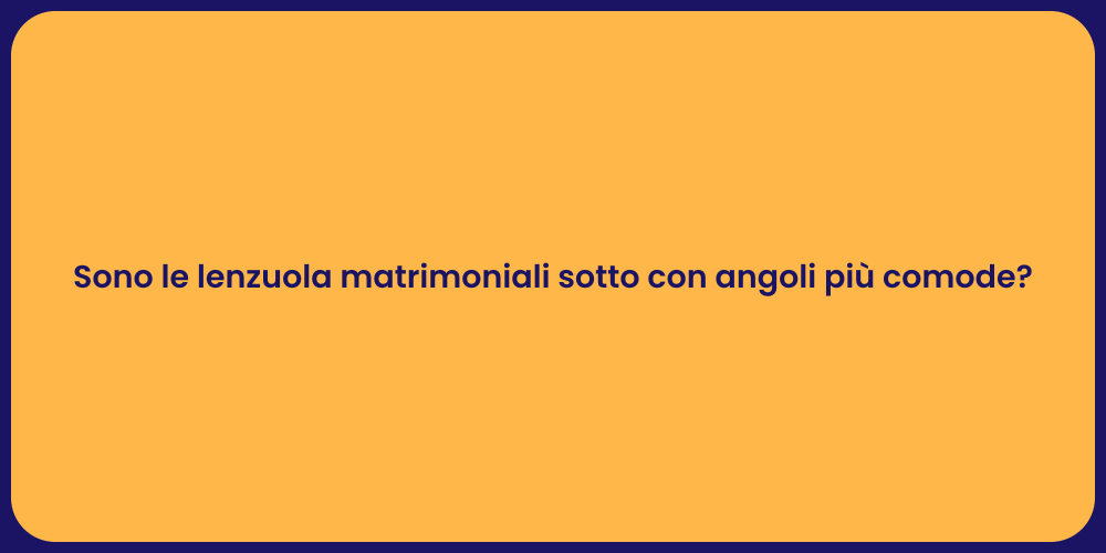 Sono le lenzuola matrimoniali sotto con angoli più comode?