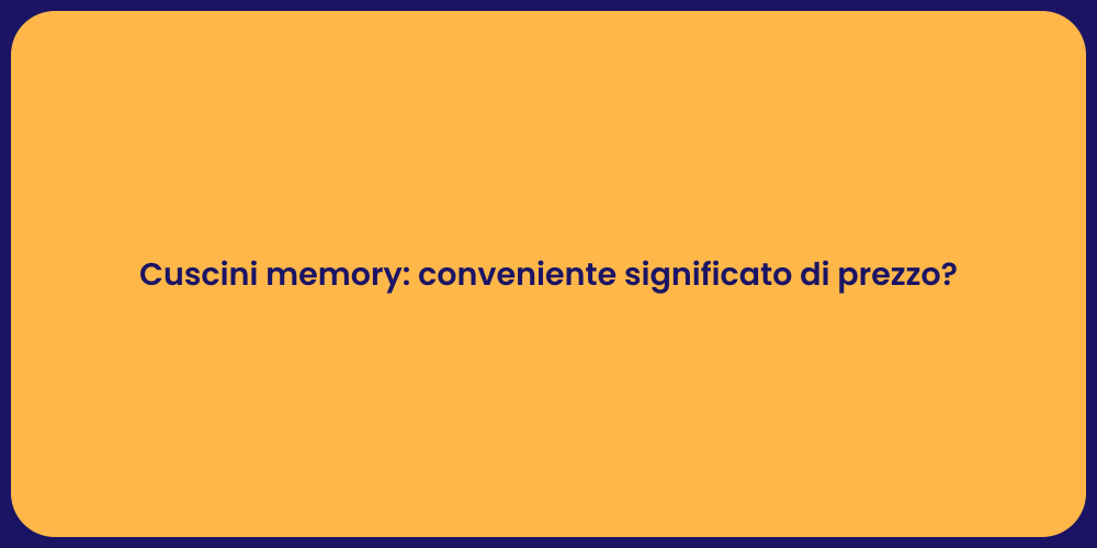 Cuscini memory: conveniente significato di prezzo?