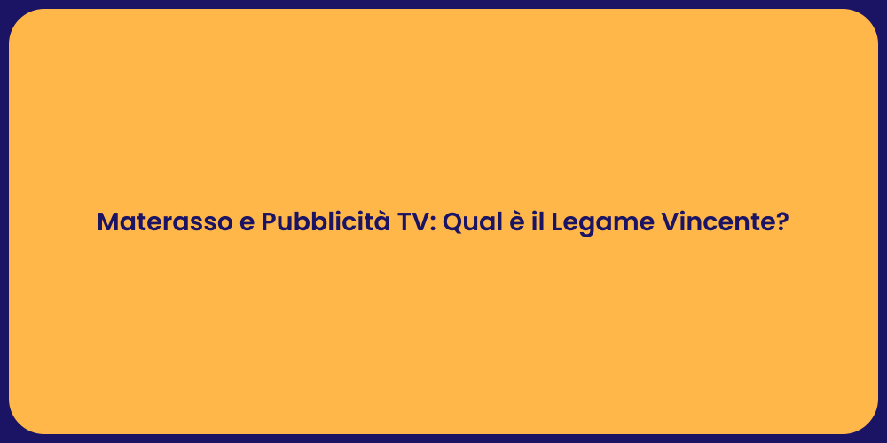 Materasso e Pubblicità TV: Qual è il Legame Vincente?