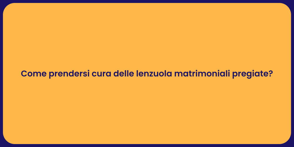 Come prendersi cura delle lenzuola matrimoniali pregiate?