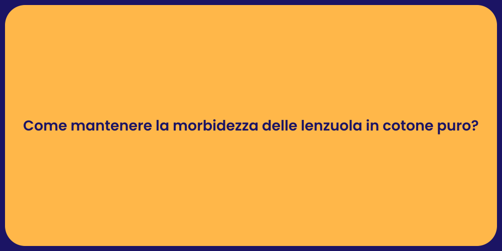 Come mantenere la morbidezza delle lenzuola in cotone puro?