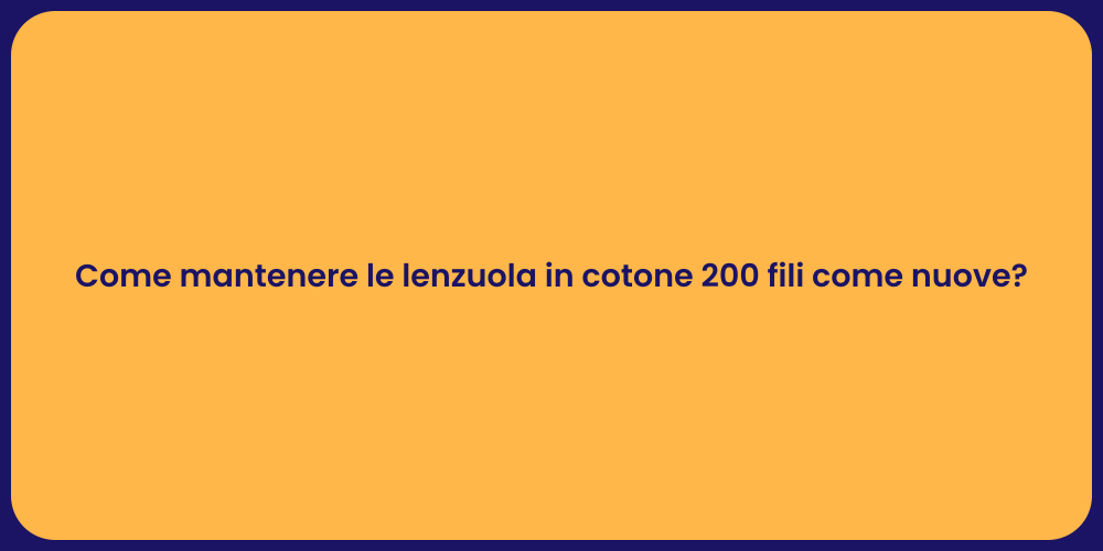 Come mantenere le lenzuola in cotone 200 fili come nuove?