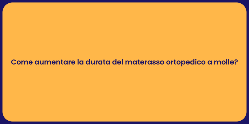 Come aumentare la durata del materasso ortopedico a molle?