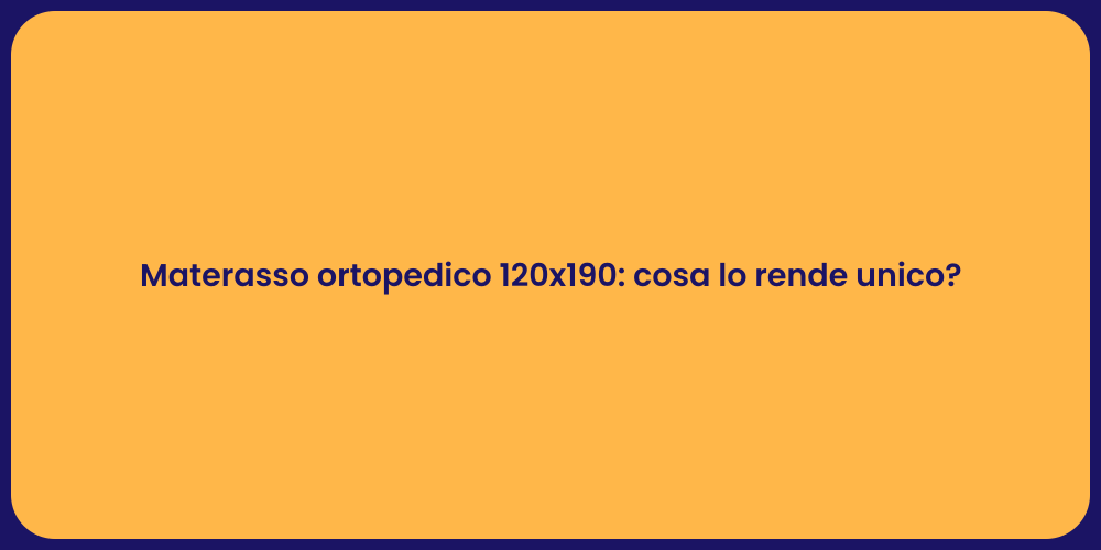 Materasso ortopedico 120x190: cosa lo rende unico?