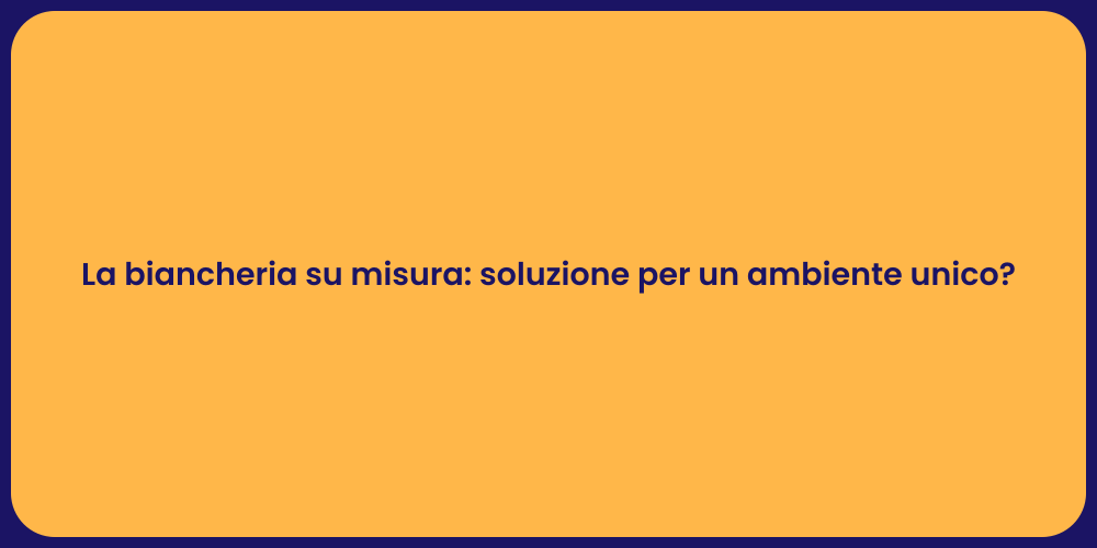La biancheria su misura: soluzione per un ambiente unico?