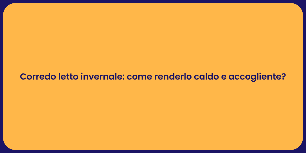 Corredo letto invernale: come renderlo caldo e accogliente?