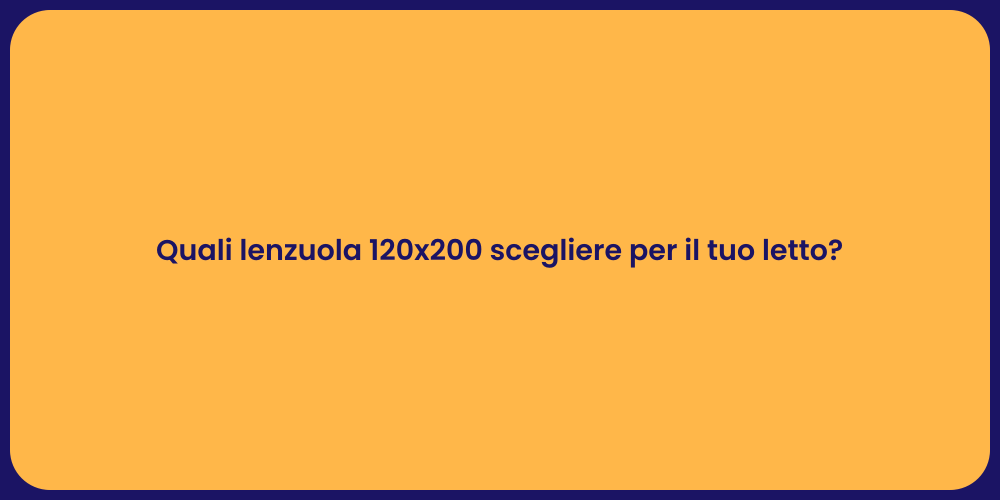 Quali lenzuola 120x200 scegliere per il tuo letto?