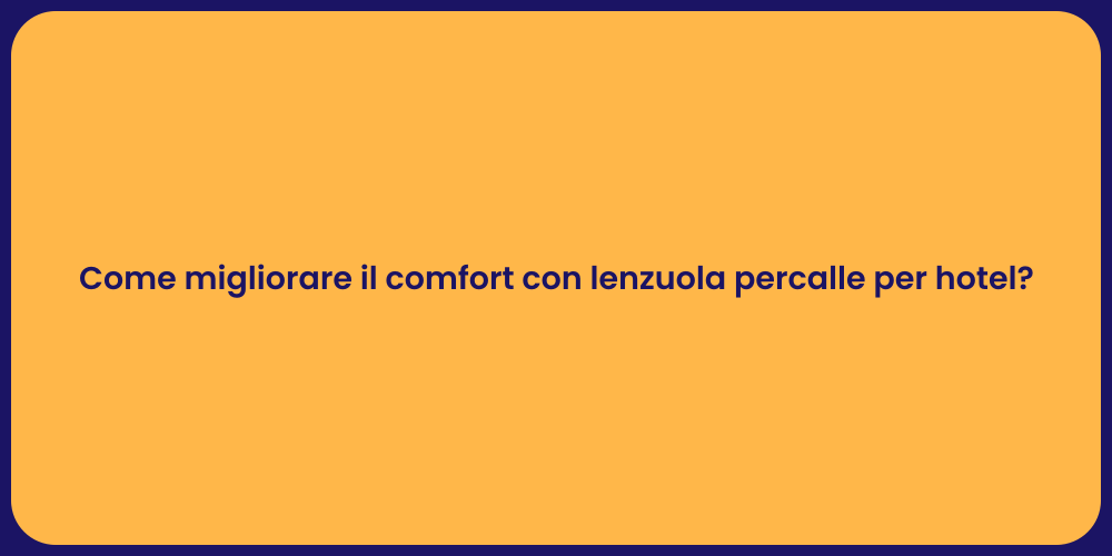 Come migliorare il comfort con lenzuola percalle per hotel?