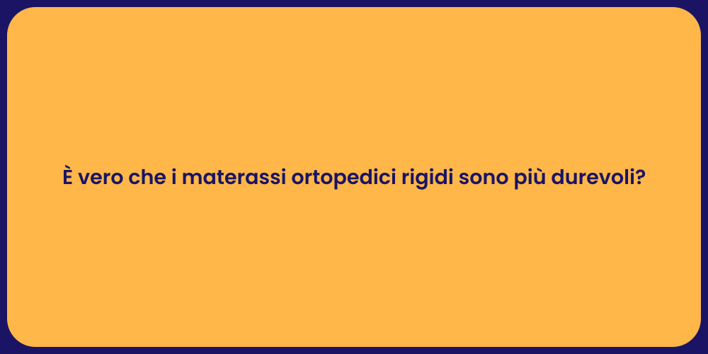 È vero che i materassi ortopedici rigidi sono più durevoli?