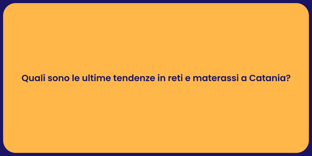 Quali sono le ultime tendenze in reti e materassi a Catania?