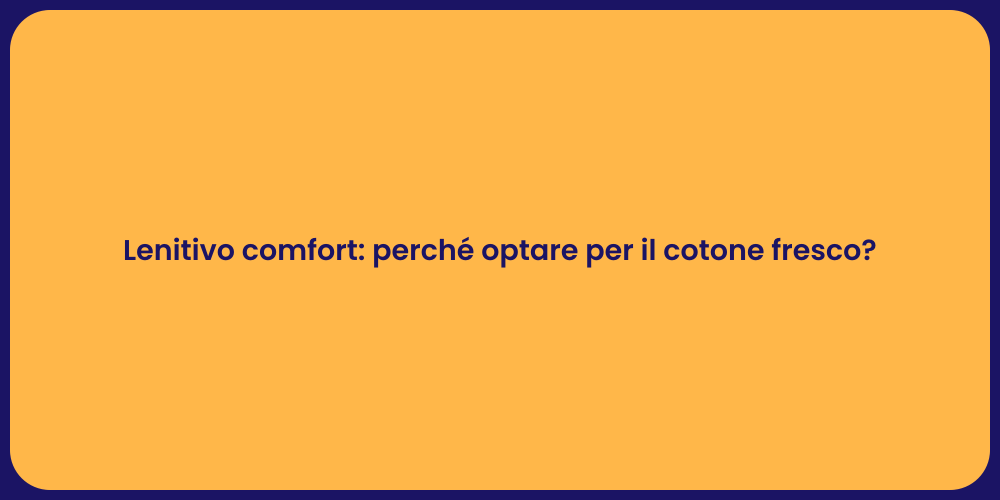 Lenitivo comfort: perché optare per il cotone fresco?