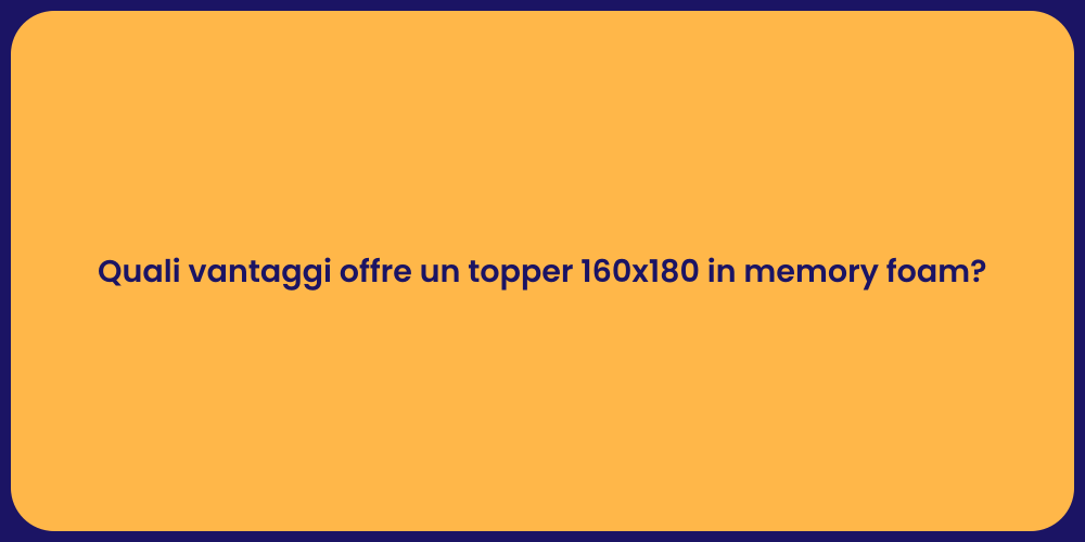 Quali vantaggi offre un topper 160x180 in memory foam?