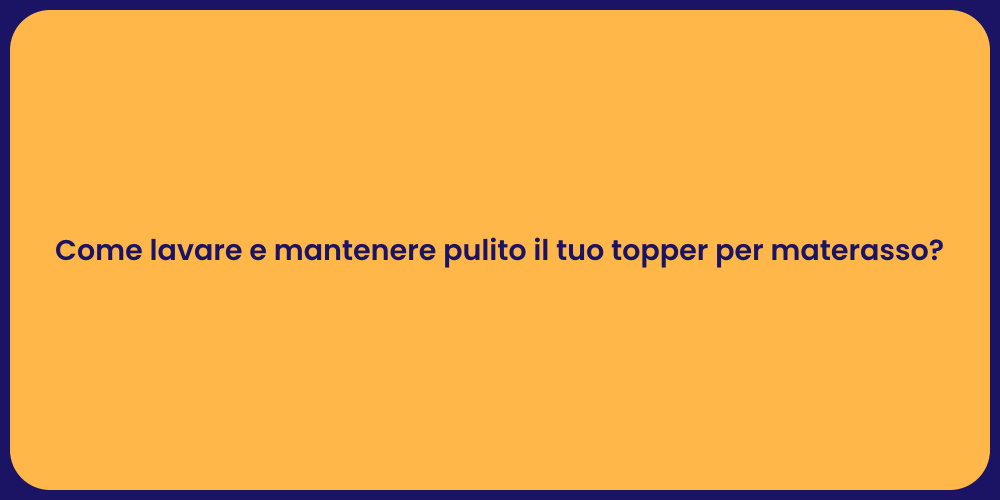 Come lavare e mantenere pulito il tuo topper per materasso?