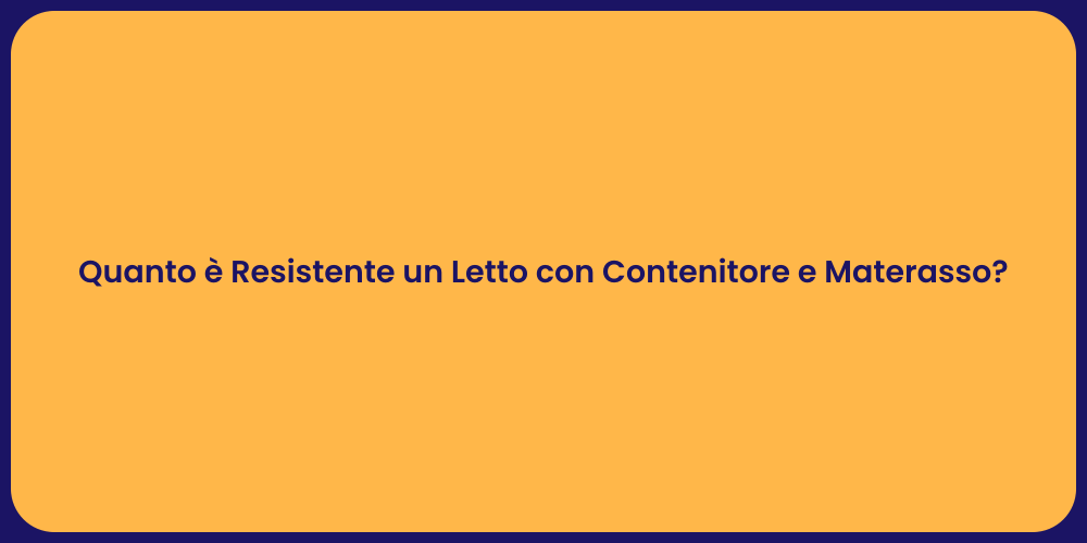 Quanto è Resistente un Letto con Contenitore e Materasso?