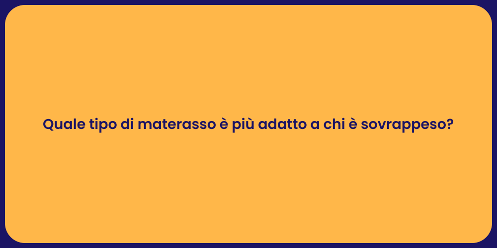 Quale tipo di materasso è più adatto a chi è sovrappeso?