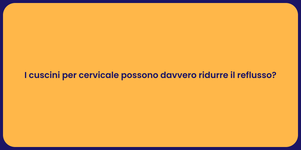 I cuscini per cervicale possono davvero ridurre il reflusso?