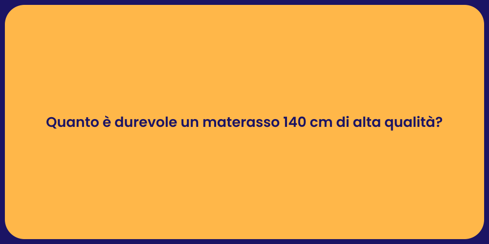 Quanto è durevole un materasso 140 cm di alta qualità?