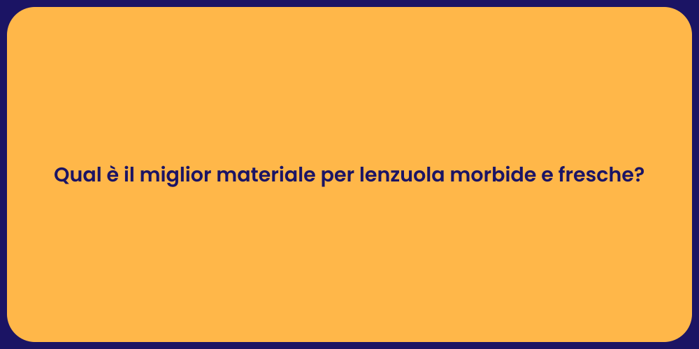 Qual è il miglior materiale per lenzuola morbide e fresche?