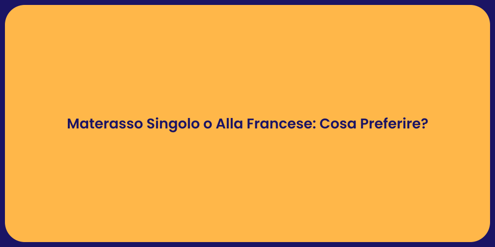 Materasso Singolo o Alla Francese: Cosa Preferire?
