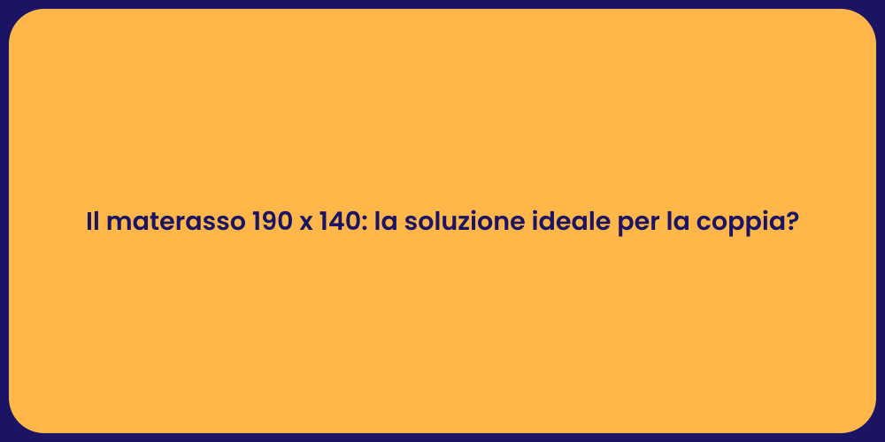 Il materasso 190 x 140: la soluzione ideale per la coppia?