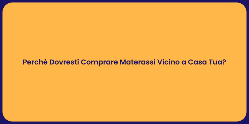 Perché Dovresti Comprare Materassi Vicino a Casa Tua?