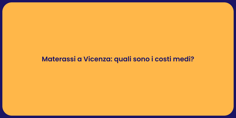 Materassi a Vicenza: quali sono i costi medi?