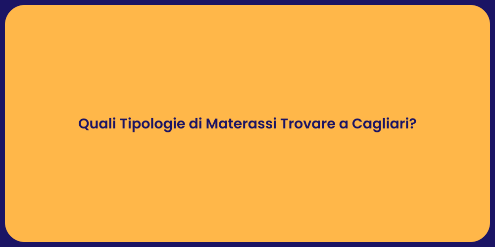 Quali Tipologie di Materassi Trovare a Cagliari?