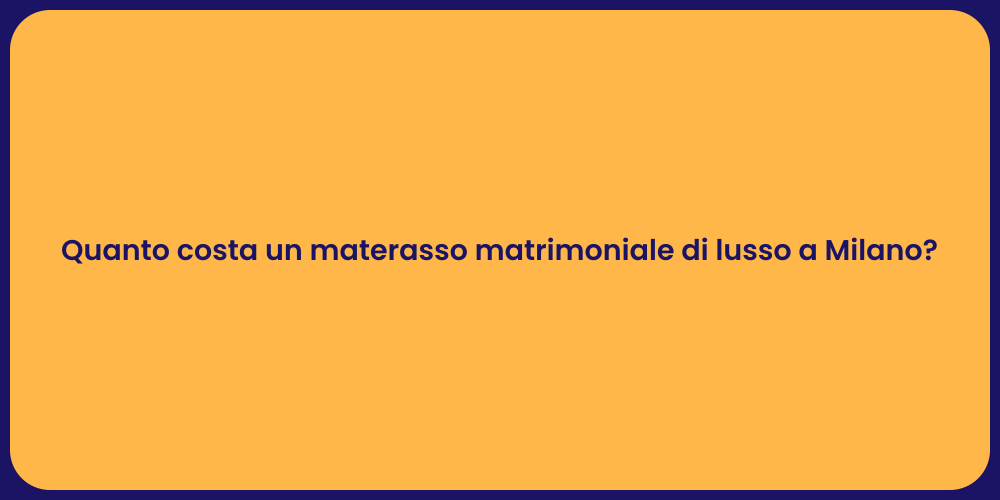 Quanto costa un materasso matrimoniale di lusso a Milano?