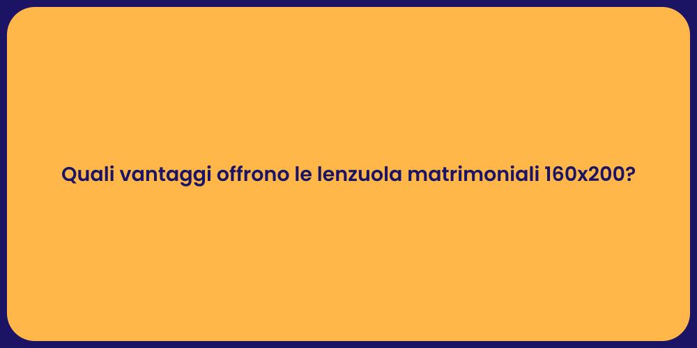 Quali vantaggi offrono le lenzuola matrimoniali 160x200?
