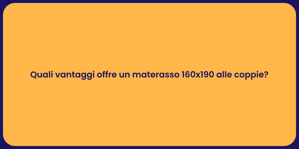 Quali vantaggi offre un materasso 160x190 alle coppie?