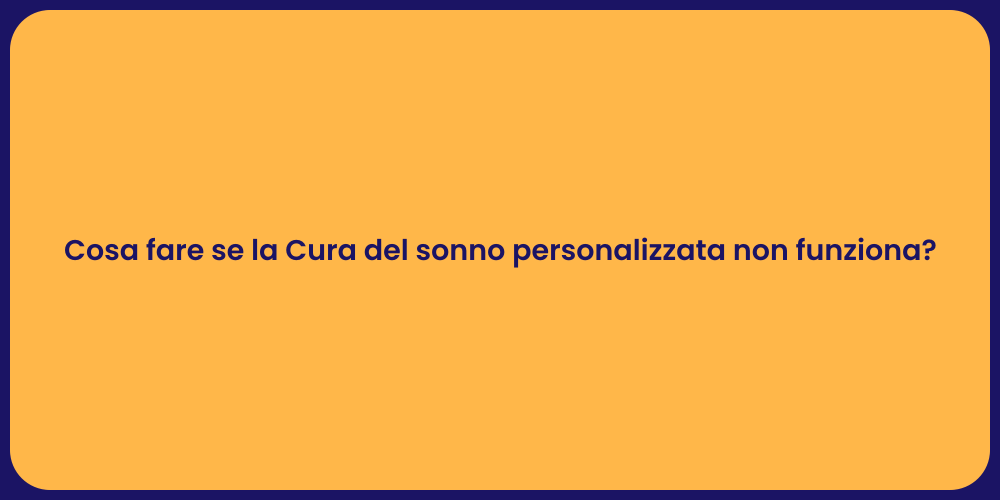 Cosa fare se la Cura del sonno personalizzata non funziona?