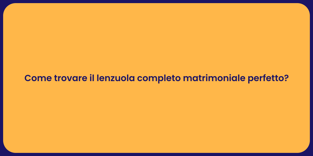 Come trovare il lenzuola completo matrimoniale perfetto?